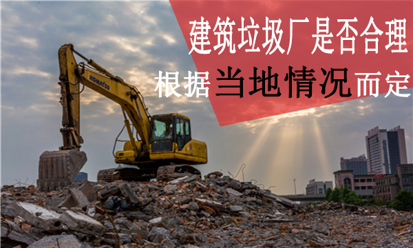 建筑垃圾廠是否合理 建筑垃圾廠是否合理